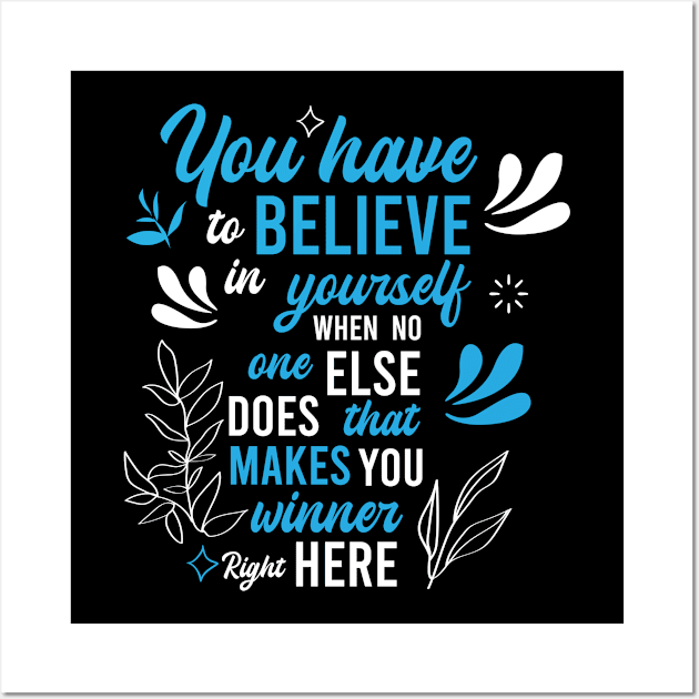 you have to believe in yourself when no one else does, that makes you winner right here Wall Art by FIFTY CLOTH